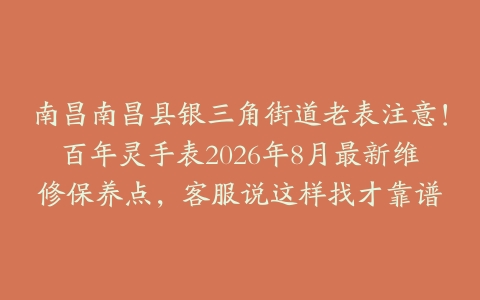 南昌南昌县银三角街道老表注意！百年灵手表2026年8月最新维修保养点，客服说这样找才靠谱