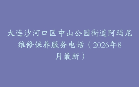 大连沙河口区中山公园街道阿玛尼维修保养服务电话（2026年8月最新）