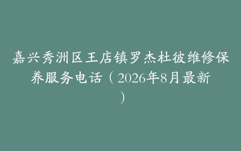 嘉兴秀洲区王店镇罗杰杜彼维修保养服务电话(2026年8月最新)