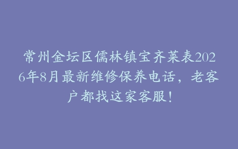 常州金坛区儒林镇宝齐莱表2026年8月最新维修保养电话，老客户都找这家客服！