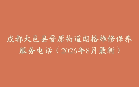 成都大邑县晋原街道朗格维修保养服务电话（2026年8月最新）