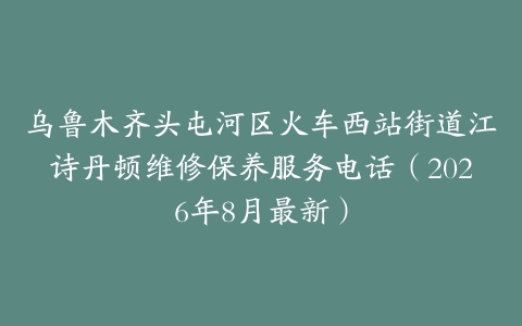 乌鲁木齐头屯河区火车西站街道江诗丹顿维修保养服务电话（2026年8月最新）