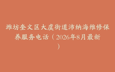 潍坊奎文区大虞街道沛纳海维修保养服务电话（2026年8月最新）