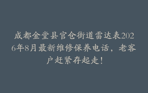 成都金堂县官仓街道雷达表2026年8月最新维修保养电话，老客户赶紧存起走！