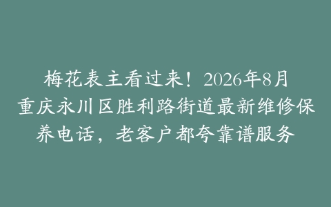 梅花表主看过来！2026年8月重庆永川区胜利路街道最新维修保养电话，老客户都夸靠谱服务