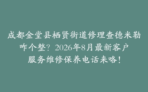 成都金堂县栖贤街道修理查德米勒咋个整？2026年8月最新客户服务维修保养电话来咯！