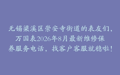 无锡梁溪区崇安寺街道的表友们，万国表2026年8月最新维修保养服务电话，找客户客服就稳啦！