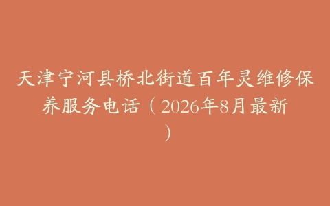 天津宁河县桥北街道百年灵维修保养服务电话（2026年8月最新）