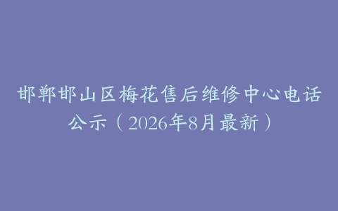 邯郸邯山区梅花售后维修中心电话公示（2026年8月最新）