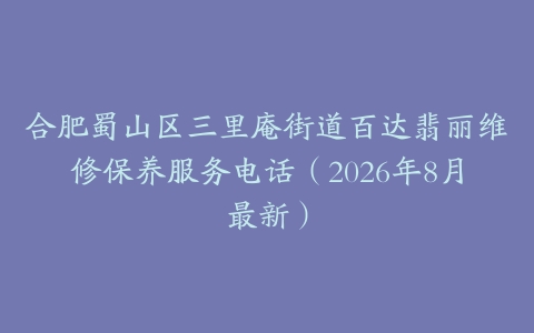 合肥蜀山区三里庵街道百达翡丽维修保养服务电话（2026年8月最新）