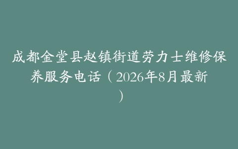 成都金堂县赵镇街道劳力士维修保养服务电话（2026年8月最新）