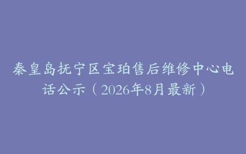 秦皇岛抚宁区宝珀售后维修中心电话公示（2026年8月最新）