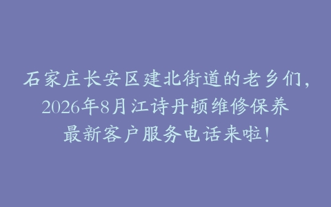 石家庄长安区建北街道的老乡们，2026年8月江诗丹顿维修保养最新客户服务电话来啦！