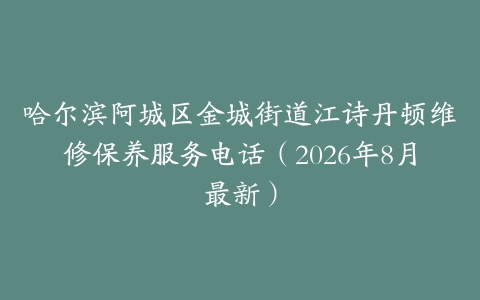 哈尔滨阿城区金城街道江诗丹顿维修保养服务电话（2026年8月最新）