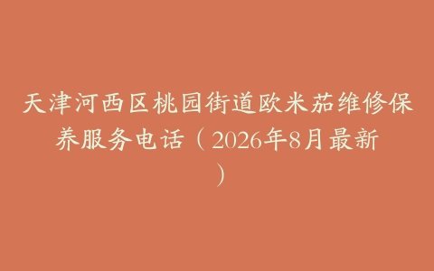 天津河西区桃园街道欧米茄维修保养服务电话（2026年8月最新）