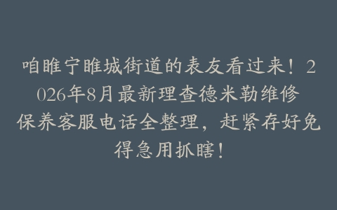咱睢宁睢城街道的表友看过来！2026年8月最新理查德米勒维修保养客服电话全整理，赶紧存好免得急用抓瞎！
