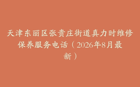 天津东丽区张贵庄街道真力时维修保养服务电话(2026年8月最新)