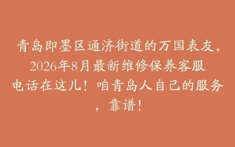 青岛即墨区通济街道的万国表友，2026年8月最新维修保养客服电话在这儿！咱青岛人自己的服务，靠谱！