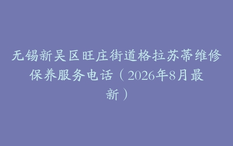 无锡新吴区旺庄街道格拉苏蒂维修保养服务电话（2026年8月最新）