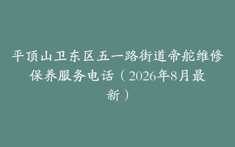 平顶山卫东区五一路街道帝舵维修保养服务电话（2026年8月最新）