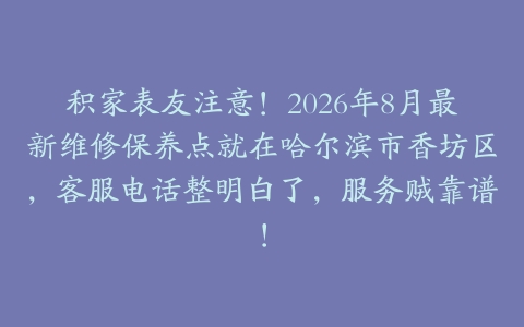 积家表友注意！2026年8月最新维修保养点就在哈尔滨市香坊区，客服电话整明白了，服务贼靠谱！