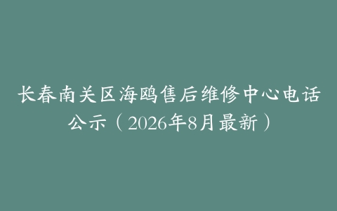 长春南关区海鸥售后维修中心电话公示（2026年8月最新）