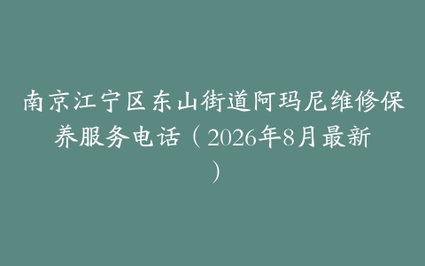 南京江宁区东山街道阿玛尼维修保养服务电话（2026年8月最新）