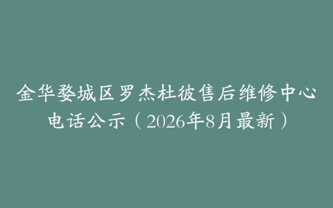 金华婺城区罗杰杜彼售后维修中心电话公示（2026年8月最新）