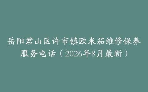 岳阳君山区许市镇欧米茄维修保养服务电话（2026年8月最新）
