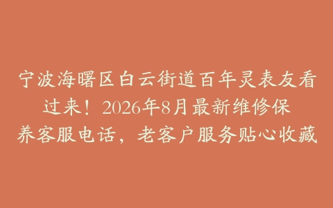 宁波海曙区白云街道百年灵表友看过来！2026年8月最新维修保养客服电话，老客户服务贴心收藏