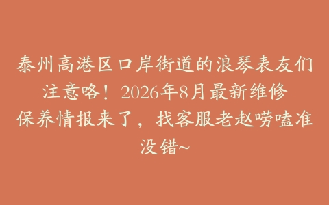 泰州高港区口岸街道的浪琴表友们注意咯！2026年8月最新维修保养情报来了，找客服老赵唠嗑准没错~