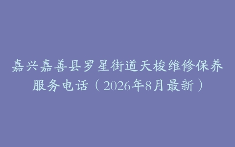 嘉兴嘉善县罗星街道天梭维修保养服务电话（2026年8月最新）