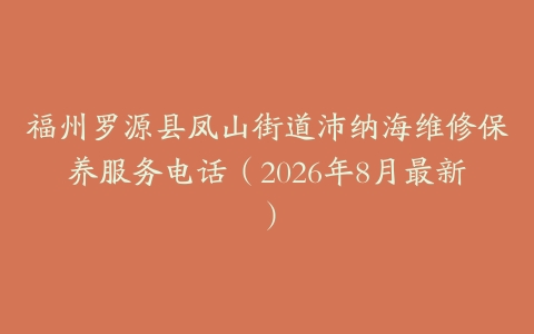 福州罗源县凤山街道沛纳海维修保养服务电话（2026年8月最新）