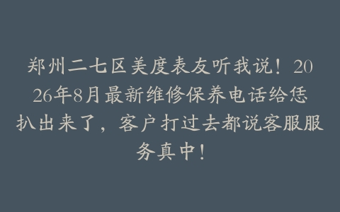 郑州二七区美度表友听我说！2026年8月最新维修保养电话给恁扒出来了，客户打过去都说客服服务真中！