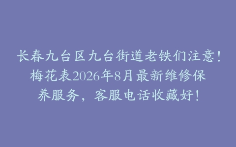 长春九台区九台街道老铁们注意！梅花表2026年8月最新维修保养服务，客服电话收藏好！
