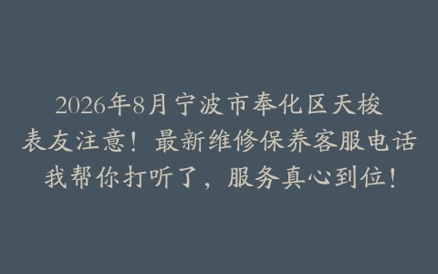 2026年8月宁波市奉化区天梭表友注意！最新维修保养客服电话我帮你打听了，服务真心到位！