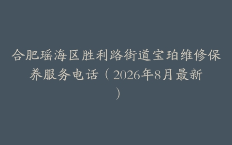 合肥瑶海区胜利路街道宝珀维修保养服务电话（2026年8月最新）