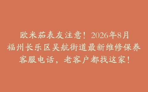 欧米茄表友注意！2026年8月福州长乐区吴航街道最新维修保养客服电话，老客户都找这家！