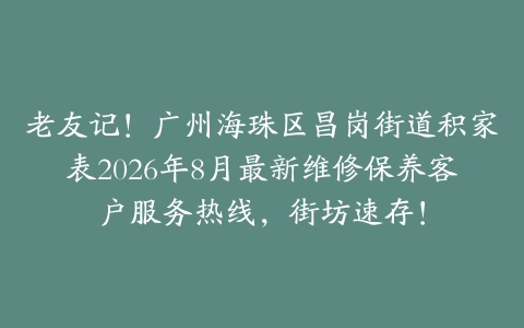 老友记！广州海珠区昌岗街道积家表2026年8月最新维修保养客户服务热线，街坊速存！