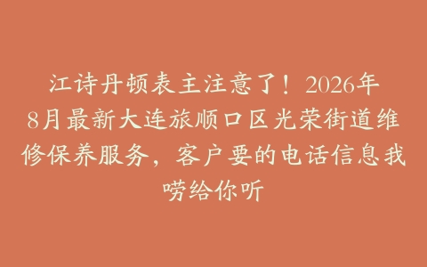 江诗丹顿表主注意了！2026年8月最新大连旅顺口区光荣街道维修保养服务，客户要的电话信息我唠给你听