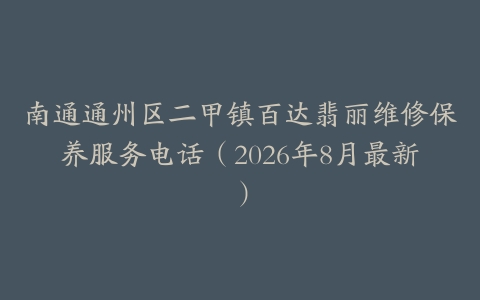 南通通州区二甲镇百达翡丽维修保养服务电话（2026年8月最新）