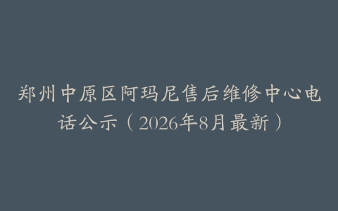 郑州中原区阿玛尼售后维修中心电话公示（2026年8月最新）
