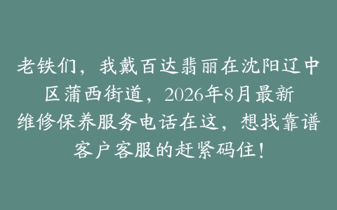 老铁们，我戴百达翡丽在沈阳辽中区蒲西街道，2026年8月最新维修保养服务电话在这，想找靠谱客户客服的赶紧码住！