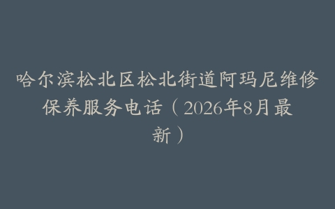 哈尔滨松北区松北街道阿玛尼维修保养服务电话（2026年8月最新）