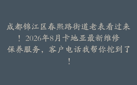 成都锦江区春熙路街道老表看过来！2026年8月卡地亚最新维修保养服务，客户电话我帮你挖到了！