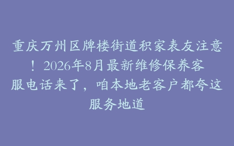 重庆万州区牌楼街道积家表友注意！2026年8月最新维修保养客服电话来了，咱本地老客户都夸这服务地道