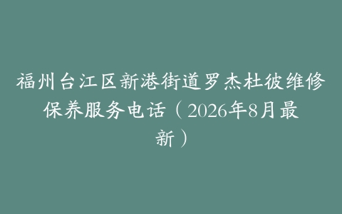 福州台江区新港街道罗杰杜彼维修保养服务电话（2026年8月最新）