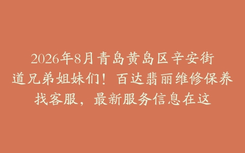 2026年8月青岛黄岛区辛安街道兄弟姐妹们！百达翡丽维修保养找客服，最新服务信息在这