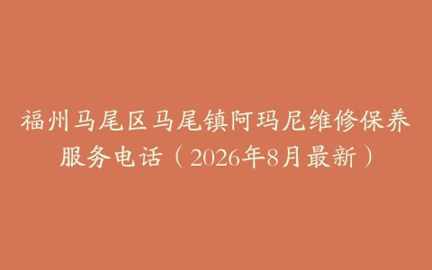 福州马尾区马尾镇阿玛尼维修保养服务电话（2026年8月最新）