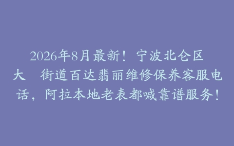 2026年8月最新！宁波北仑区大碶街道百达翡丽维修保养客服电话，阿拉本地老表都喊靠谱服务！